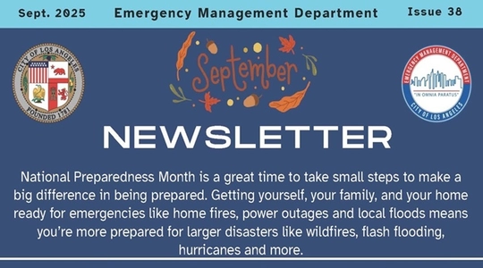Logo of EMD and LA City seal / Sept. 2025 Emergency Management Department Newsletter, Issue 38 / Autumnal leaves circle the month of September title / National Preparedness Month is a great time to take small steps to make a big difference in being prepared. Getting yourself, your family, and your home ready for emergencies like home fires, power outages and local floods means you’re more prepared for larger disasters like wildfires, flash flooding, hurricanes and more.