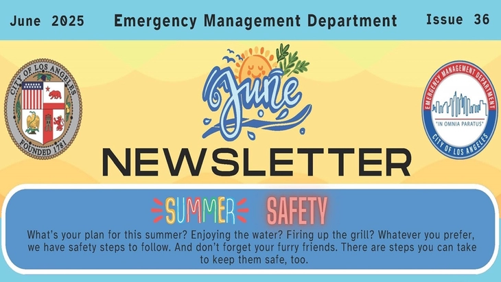 Logo of EMD and LA City seal; a smiley-faced sun image behind the word "June" / June 2025 City of LA Emergency Management Department Newsletter, Issue 36 / Summer Safety / What’s your plan for this summer? Enjoying the water? Firing up the grill? Whatever you prefer, we have safety steps to follow. And don’t forget your furry friends. There are steps you can take to keep them safe, too.