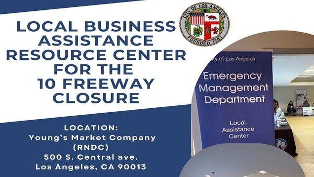 LOCAL BUSINESS ASSISTANCE RESOURCE CENTER FOR THE 10 FREEWAY CLOSURE / LOCATION: RNDC -  500 S. CENTRAL AVE. LOS ANGELES, CA 90013
